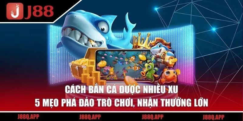 Cách Bắn Cá Được Nhiều Xu