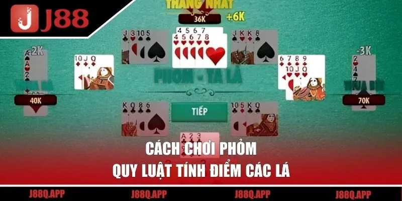 Cách chơi Phỏm - Quy luật tính điểm các lá
