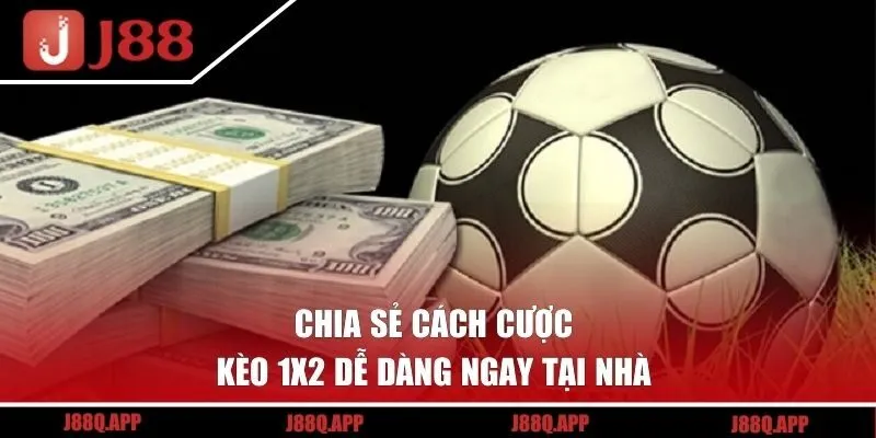 Chia sẻ cách cược kèo 1x2 dễ dàng ngay tại nhà 