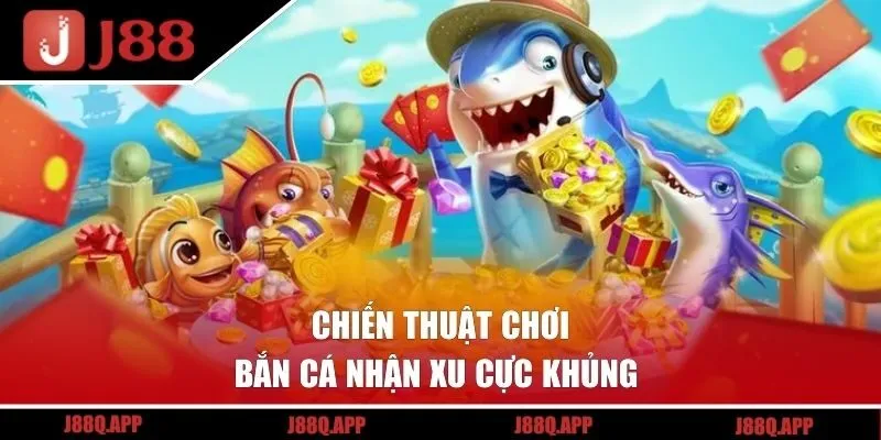 Chiến thuật chơi bắn cá nhận xu cực khủng