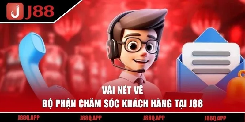 Vài nét về bộ phận chăm sóc khách hàng tại J88 