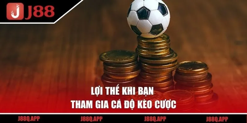 Lợi thế khi bạn tham gia cá độ kèo cược