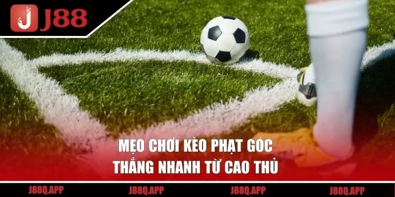 Mẹo chơi kèo phạt góc thắng nhanh từ cao thủ 