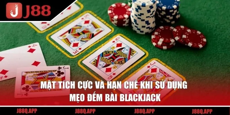 Mặt tích cực và hạn chế khi sử dụng mẹo đếm bài Blackjack