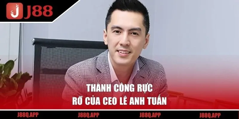 Thành công rực rỡ của CEO Lê Anh Tuấn 