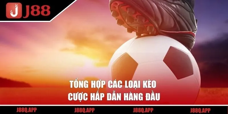Tổng hợp các loại kèo cược hấp dẫn hàng đầu