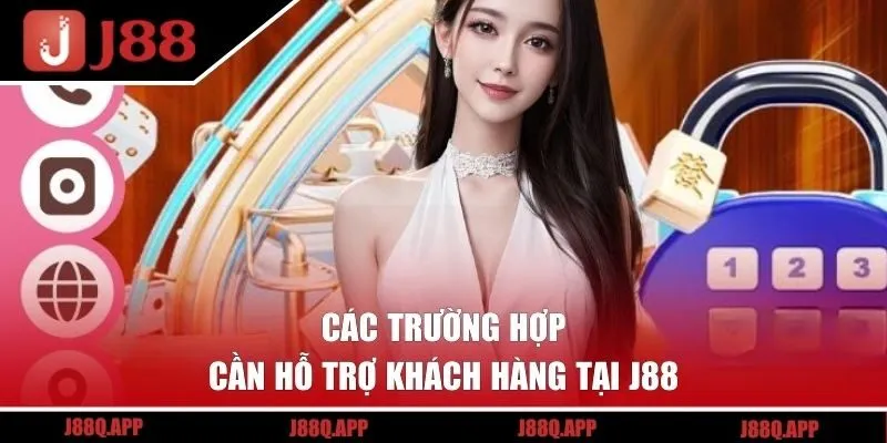 Các trường hợp cần hỗ trợ khách hàng tại J88 